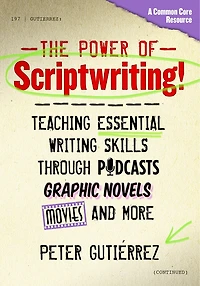 The Power of Scriptwriting!—Teaching Essential Writing Skills Through Podcasts, Graphic Novels, Movies, and More