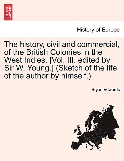 The History, Civil And Commercial, Of British Colonies West Indies. [vol. Iii. Edited By Sir W. Young.] (sketch Life Author Himself.)