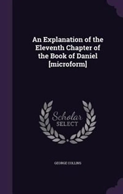 An Explanation of the Eleventh Chapter Book Daniel [microform]