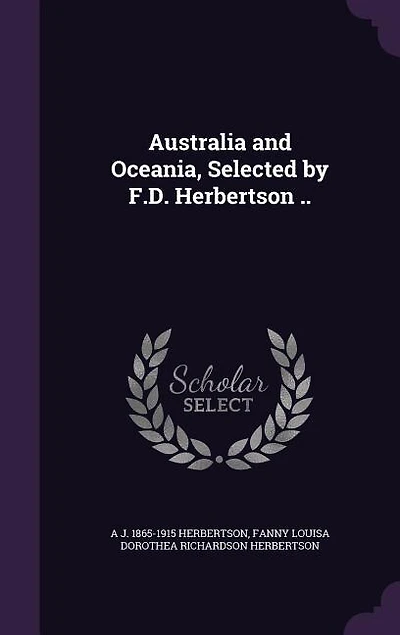 Australia and Oceania, Selected by F.D. Herbertson ..