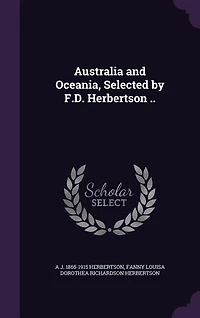 Australia and Oceania, Selected by F.D. Herbertson ..
