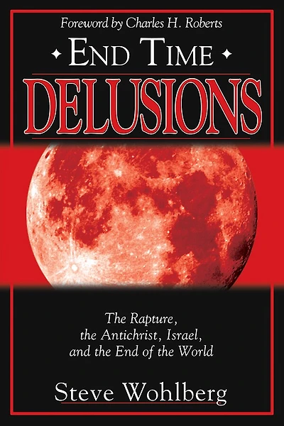 End Time Delusions: The Rapture, The Antichrist, Israel, And The End Of The World