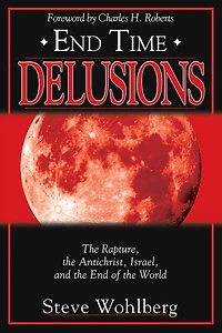 End Time Delusions: The Rapture, The Antichrist, Israel, And The End Of The World