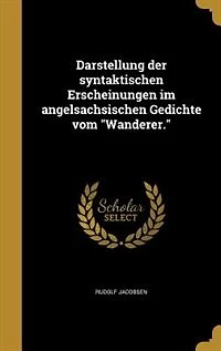 Darstellung der syntaktischen Erscheinungen im angelsachsischen Gedichte vom "Wanderer."