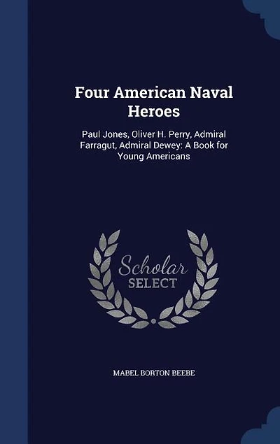 Four American Naval Heroes: Paul Jones, Oliver H. Perry, Admiral Farragut