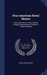 Four American Naval Heroes: Paul Jones, Oliver H. Perry, Admiral Farragut