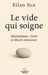 Le vide qui soigne: Minimalisme, clarté et liberté intérieure