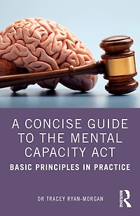 A Concise Guide to the Mental Capacity Act: Basic Principles Practice