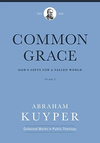 Common Grace (volume 2): God's Gifts For A Fallen World