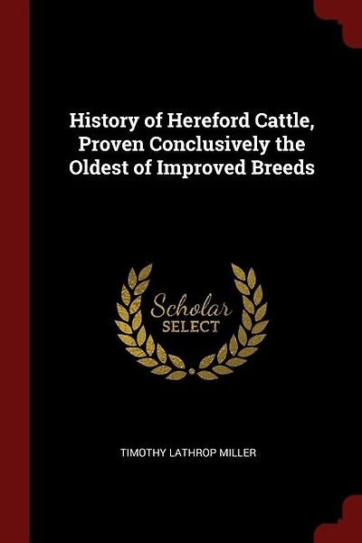 History of Hereford Cattle, Proven Conclusively the Oldest of Improved Breeds