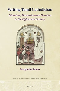 Writing Tamil Catholicism: Literature, Persuasion and Devotion in the Eighteenth Century
