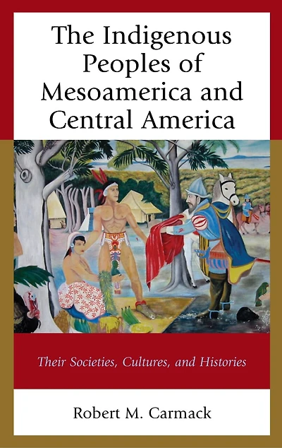 The Indigenous Peoples of Mesoamerica and Central America: Their Societies, Cultures, Histories
