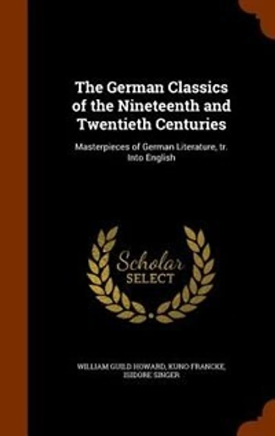 The German Classics of the Nineteenth and Twentieth Centuries: Masterpieces of German Literature, tr. Into English