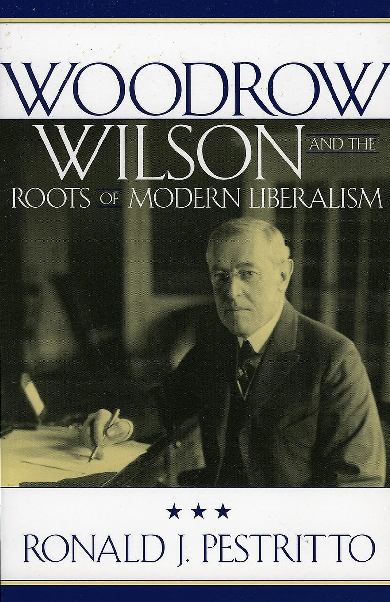 Woodrow Wilson and the Roots of Modern Liberalism