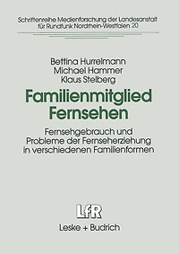 Familienmitglied Fernsehen: Fernsehgebrauch und Probleme der Fernseherziehung in verschiedenen Familienformen