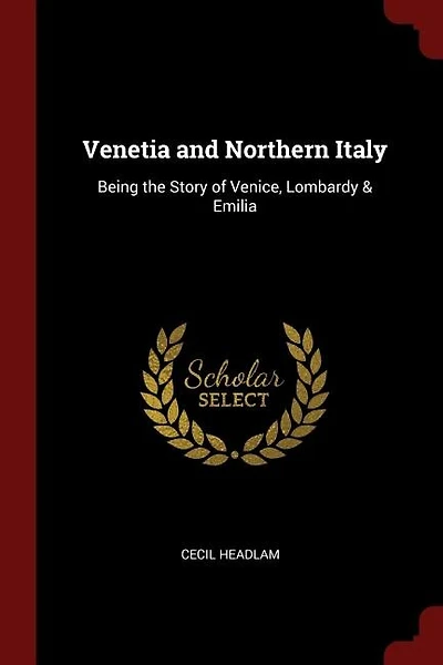 Venetia and Northern Italy: Being the Story of Venice