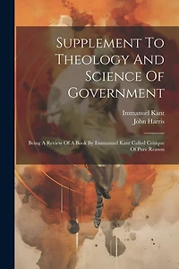 Supplement To Theology And Science Of Government: Being A Review Of A Book By Emmanuel Kant Called Critique Of Pure Reason