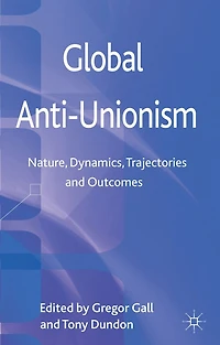 Global Anti-Unionism: Nature, Dynamics, Trajectories and Outcomes