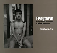 Frogtown: Photographs And Conversations In An Urban Neighborhood