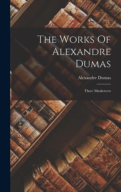 The Works Of Alexandre Dumas: Three Musketeers