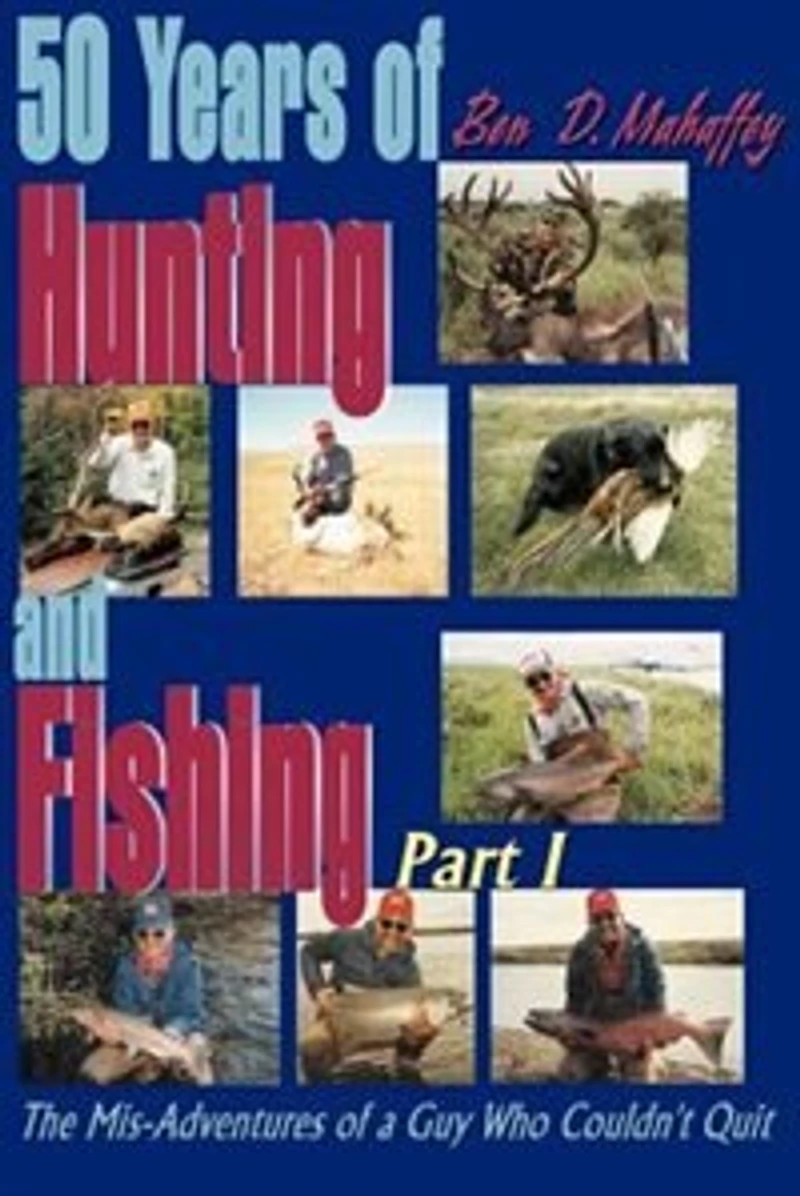 50 Years of Hunting and Fishing: The Mis-Adventures a Guy Who Couldn't Quit!
