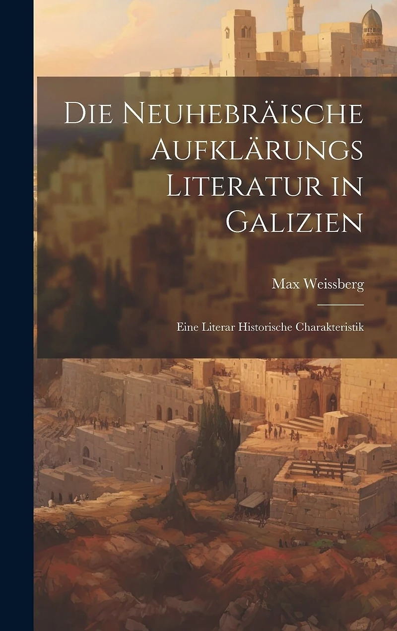 Die Neuhebräische Aufklärungs Literatur in Galizien: Eine Literar Historische Charakteristik