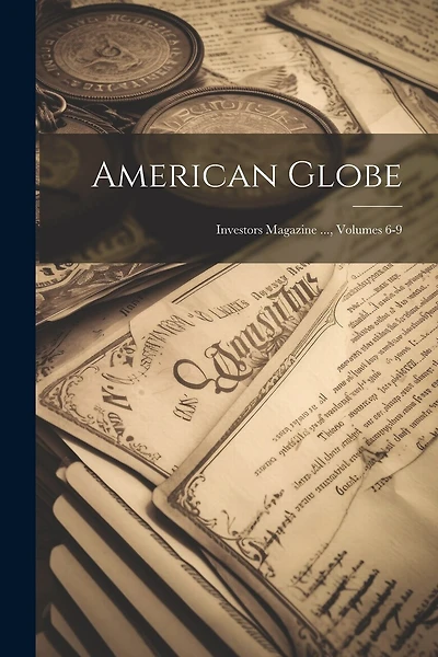American Globe: Investors Magazine ..., Volumes 6-9
