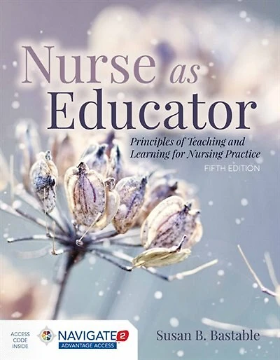 Nurse As Educator: Principles Of Teaching And Learning For Nursing Practice (includes Navigate 2 Advantage Access)