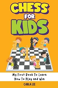 Chess for Kids: My First Book To Learn How To Play and Win: Rules, Strategies and Tactics. How To Play Chess in a Simple and Fun Way. From Begginner to Champion Guide