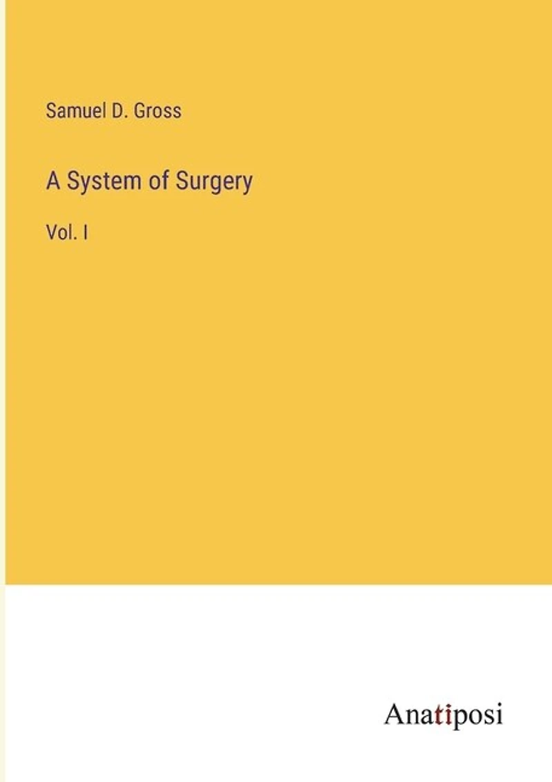 A System of Surgery: Vol. I