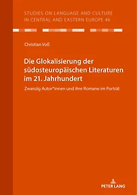 Die Glokalisierung der suedosteuropaeischen Literaturen im 21. Jahrhundert: Zwanzig Autor*innen und ihre Romane im Portraet
