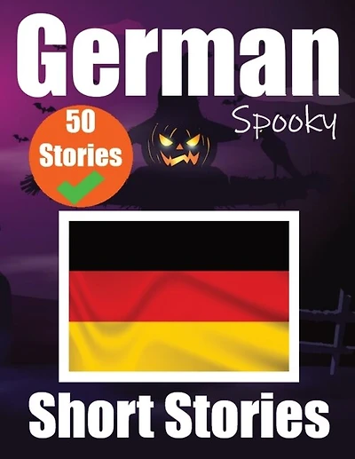 50 Short Spooky Storiеs in German A Bilingual Journеy in English and German: Haunted Tales in English and German Learn German Language in an Exciting and Spooky Way
