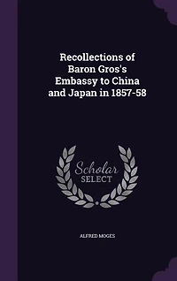 Recollections of Baron Gros's Embassy to China and Japan 1857-58 (Classic Reprint)