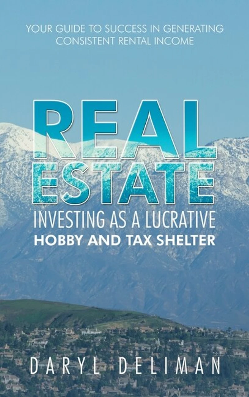 Real Estate Investing as a Lucrative Hobby and Tax Shelter: Your Guide to Success in Generating Consistent Rental Income