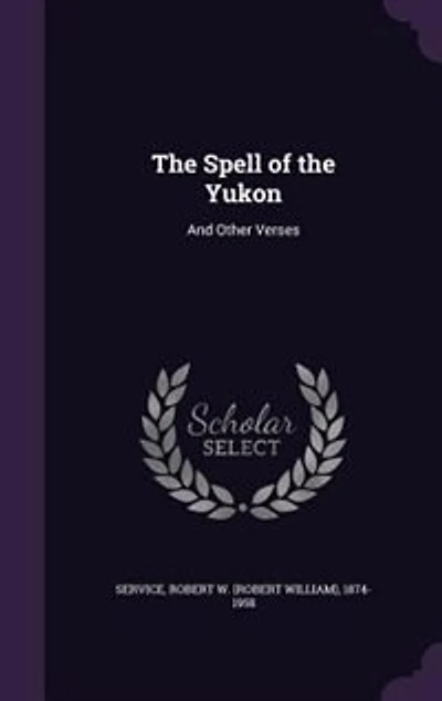 The Spell of the Yukon: And Other Verses