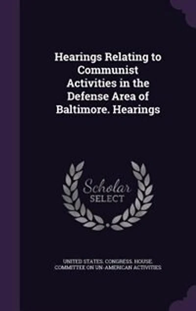 Hearings Relating to Communist Activities the Defense Area of Baltimore.