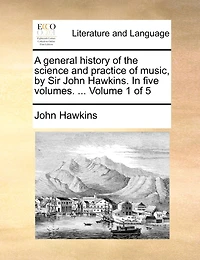 A general history of the science and practice of music, by Sir John Hawkins. In five volumes. ... Volume 1 of 5