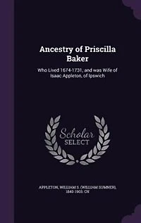 Ancestry of Priscilla Baker: Who Lived 1674-1731, and Was Wife Isaac Appleton, Ipewich (Classic Reprint)