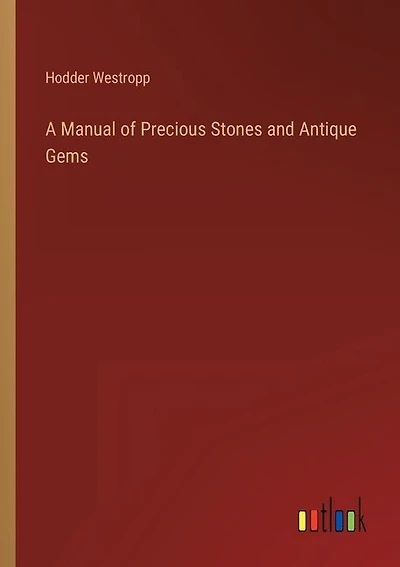 A Manual of Precious Stones and Antique Gems
