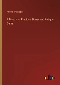 A Manual of Precious Stones and Antique Gems