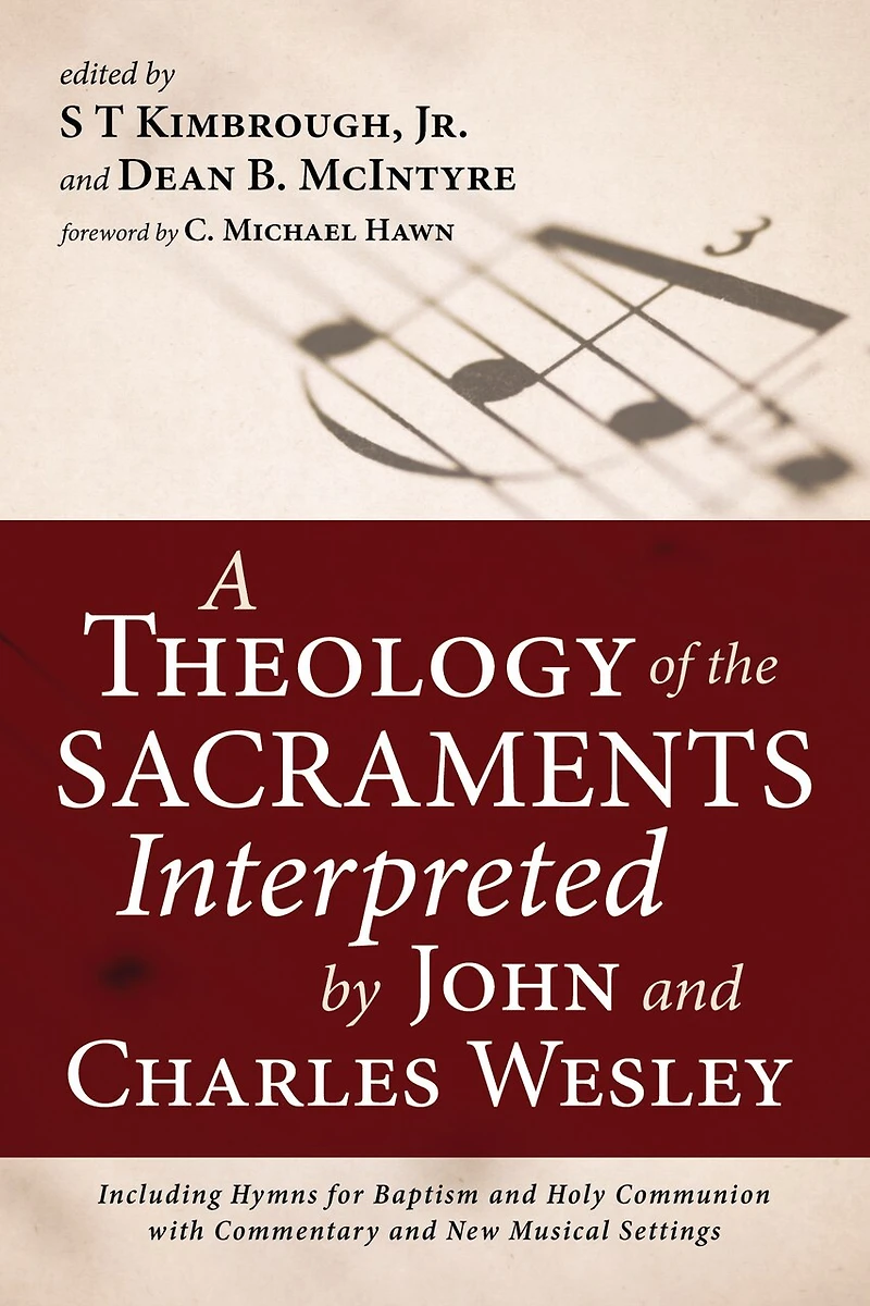 A Theology of the Sacraments Interpreted by John and Charles Wesley: Including Hymns for Baptism Holy Communion with Commentary New Musical Settings