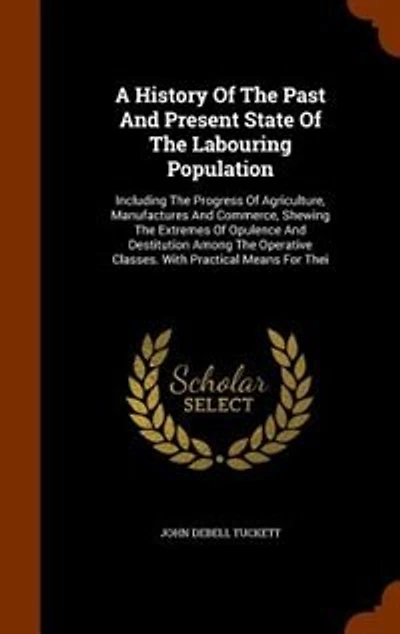 A History Of The Past And Present State Labouring Population: Including Progress Agriculture, Manufactures Commerce, Shewing Extremes Opulence