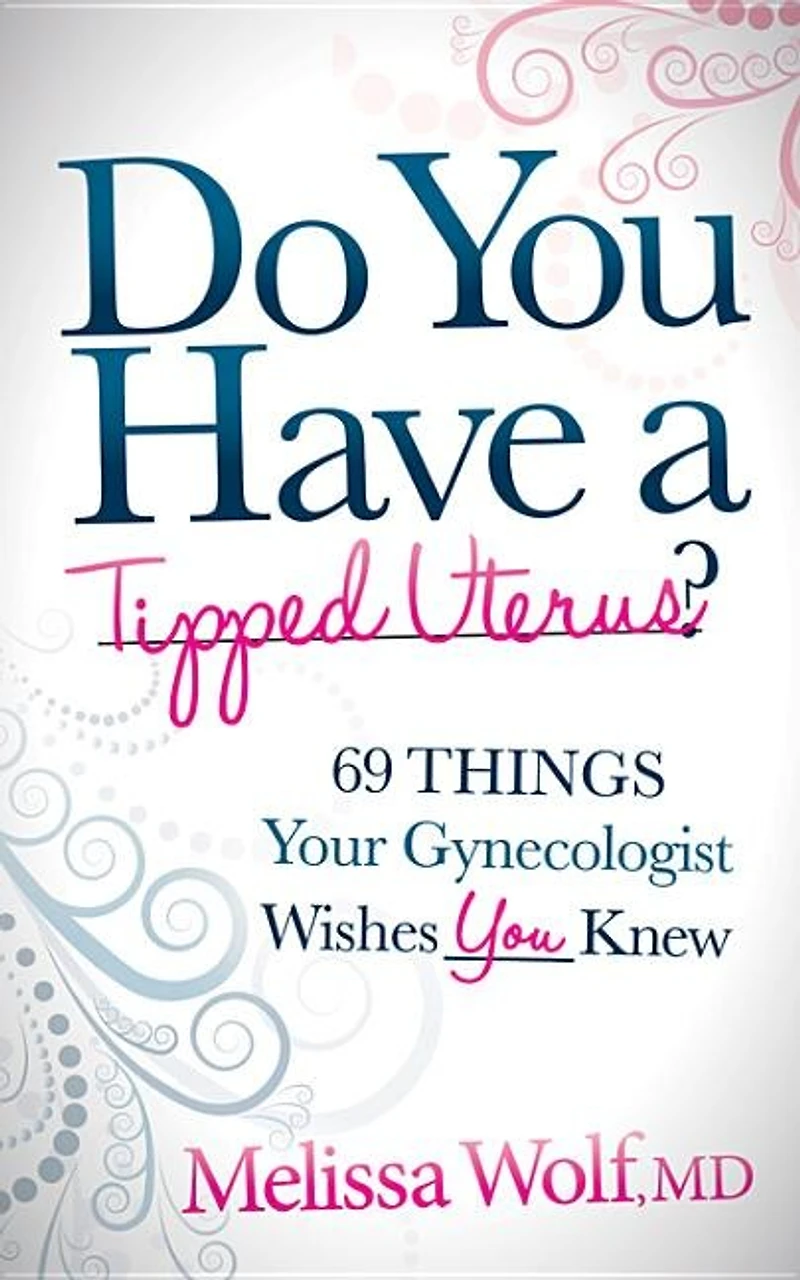 Do You Have A Tipped Uterus: 69 Things Your Gynecologist Wishes Knew