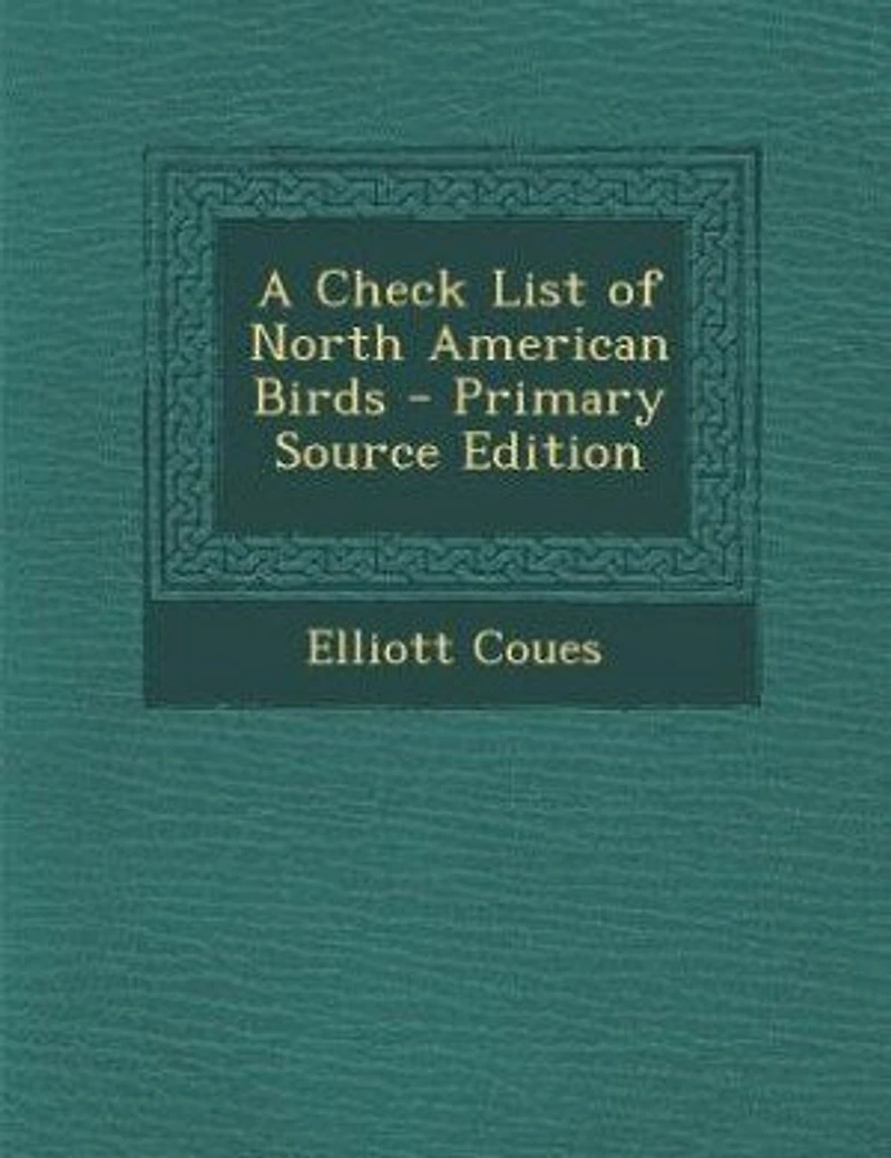 A Check List of North American Birds - Primary Source Edition