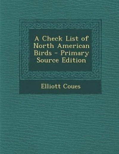 A Check List of North American Birds - Primary Source Edition