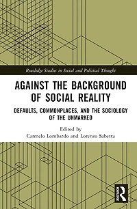Against the Background of Social Reality: Defaults, Commonplaces, and Sociology Unmarked