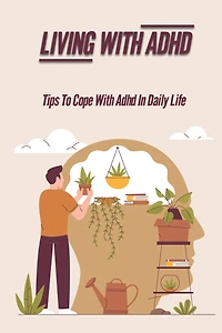 Living With ADHD: Tips To Cope With ADHD In Daily Life: Manage Adhd