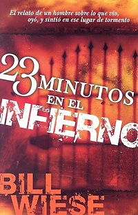 23 Minutos En El Infierno: Relato De Un Hombre Sobre Lo Que Vio, Oyó, Y Sintió Ese Lugar Tormento