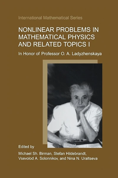 Nonlinear Problems Mathematical Physics and Related Topics I: Honor of Professor O. A. Ladyzhenskaya