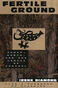 Fertile Ground: Women, Earth, And The Limits Of Control